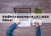 在南昌有什么新的区块链公司上市了[南昌区块链协会]