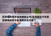 区块链防疫项目有哪些公司[区块链在今年新冠病毒防控中能发挥什么作用?]