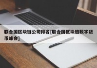 联合国区块链公司排名[联合国区块链数字货币峰会]