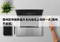 赣州区块链数据开发找哪家公司好一点[赣州产业链]