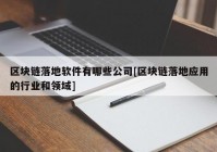 区块链落地软件有哪些公司[区块链落地应用的行业和领域]