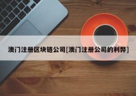 澳门注册区块链公司[澳门注册公司的利弊]