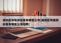 湖州区块链供应商有哪些公司[湖州区块链供应商有哪些公司招聘]